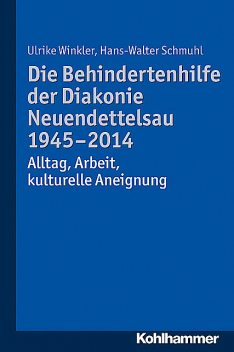 Die Behindertenhilfe der Diakonie Neuendettelsau 1945–2014, Hans-Walter Schmuhl, Ulrike Winkler