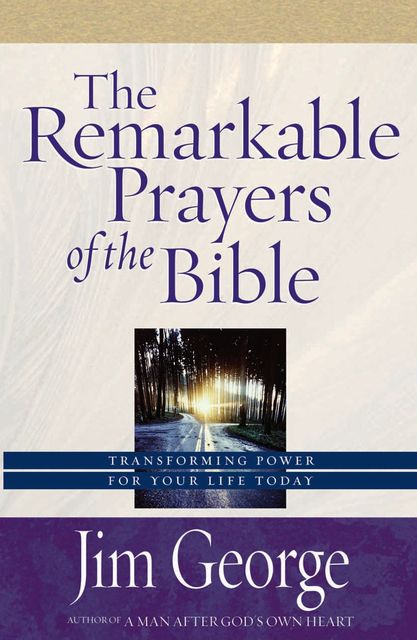 The Remarkable Prayers of the Bible, Jim George