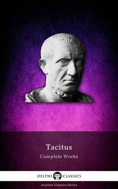 Complete Works of Tacitus (Delphi Classics), Tacitus
