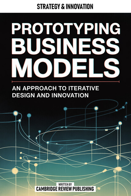 Prototyping Business Models, Cambridge Review Publishing