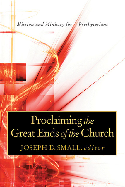 Proclaiming the Great Ends of the Church, Joseph D. Small