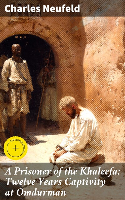 A Prisoner of the Khaleefa: Twelve Years Captivity at Omdurman, Charles Neufeld