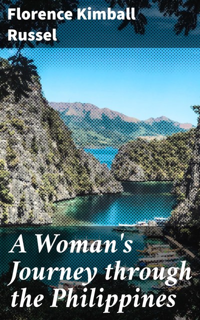 A Woman's Journey through the Philippines, Florence Kimball Russel