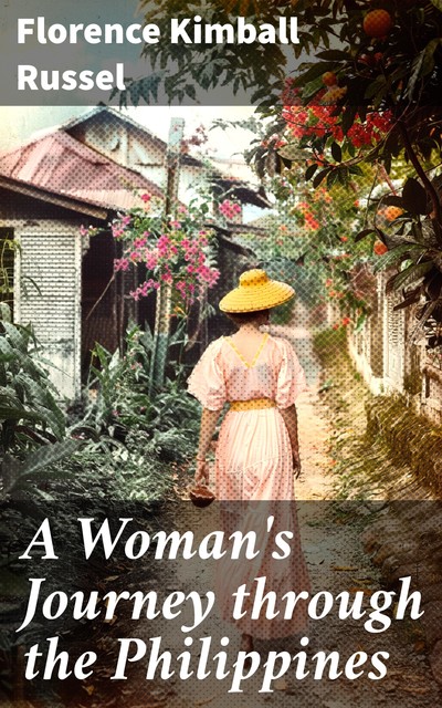 A Woman's Journey through the Philippines, Florence Kimball Russel