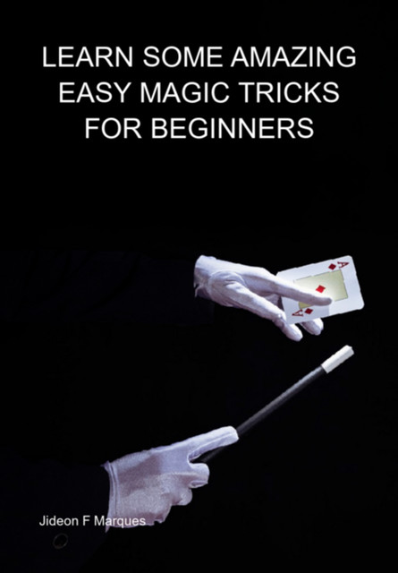 Learn Some Amazing Easy Magic Tricks For Beginners, Jideon F Marques