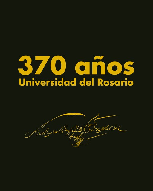 370 años, Universidad del Rosario, Andrés Vargas Valdés, Juan Sebastián Ariza Martínez, Jessica Alejandra Neva Oviedo, Óscar Daniel Hernández Quiñones, Alejandra Buenaventura, José Alexis Blanco Rodríguez, Laura Camil, Marcela Camargo Mesa, María Sue Pérez Herrera, Sergio L. Mahecha Jaimes