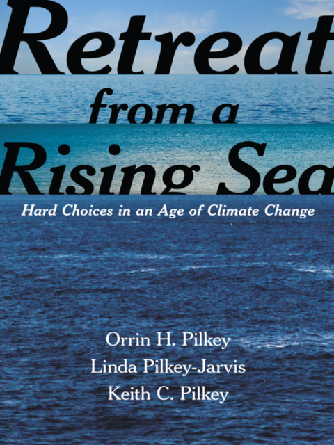 Retreat from a Rising Sea, Orrin H. Pilkey, Keith C. Pilkey, Linda Pilkey-Jarvis