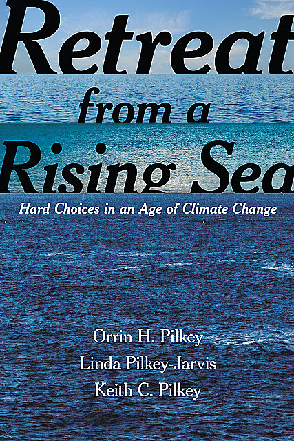 Retreat from a Rising Sea, Orrin H. Pilkey, Keith C. Pilkey, Linda Pilkey-Jarvis