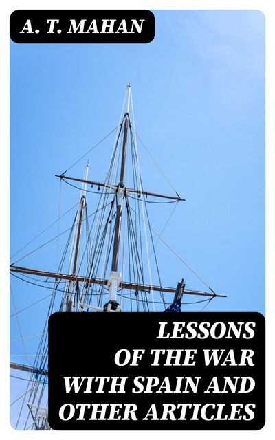 Lessons of the war with Spain and other articles, A.T.Mahan