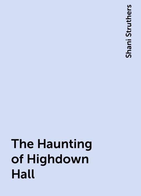 The Haunting of Highdown Hall, Shani Struthers