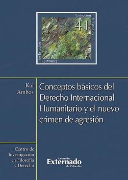 Conceptos básicos del Derecho Internacional Humanitario y el nuevo crimen de agresión, Kai Ambos