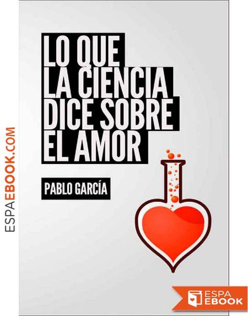 Lo que la ciencia dice sobre el amor: Respuestas científicas a las preguntas comunes sobre el amor (Sexo y amor nº 2) (Spanish Edition), Pablo García