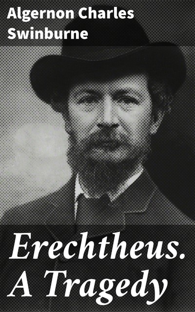 Erechtheus. A Tragedy, Algernon Charles Swinburne