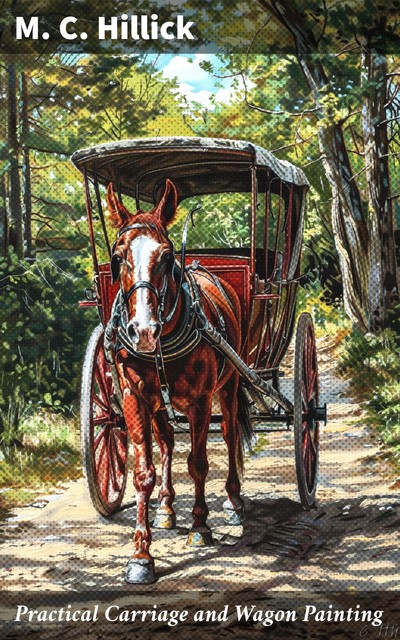 Practical Carriage and Wagon Painting, M.C. Hillick