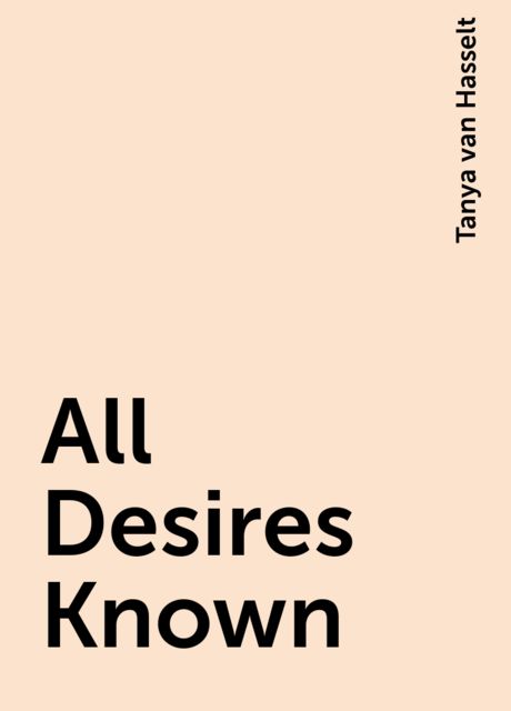All Desires Known, Tanya van Hasselt