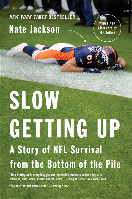 Slow Getting Up: A Story of NFL Survival from the Bottom of the Pile, Nate Jackson