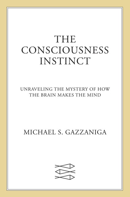 The Consciousness Instinct, Michael Gazzaniga