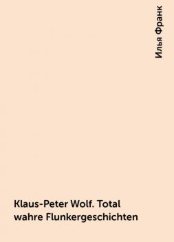 Klaus-Peter Wolf. Total wahre Flunkergeschichten, Илья Франк
