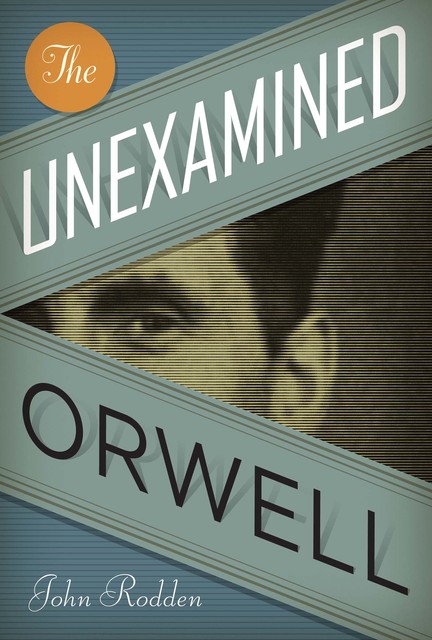 The Unexamined Orwell, John Rodden