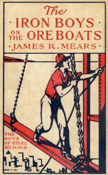 The Iron Boys on the Ore Boats; or, Roughing It on the Great Lakes, James R.Mears