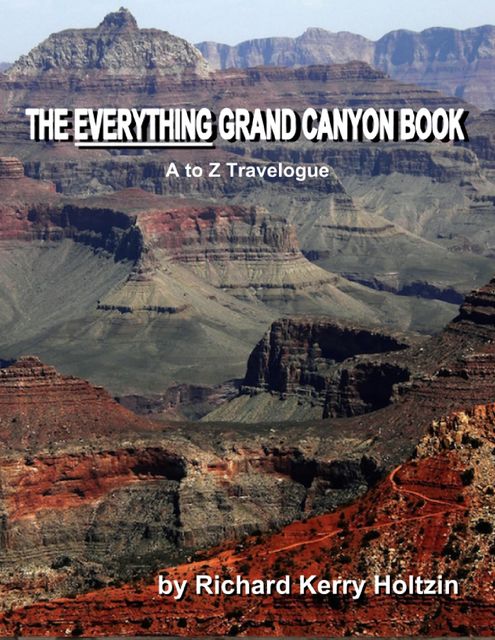 The Everything Grand Canyon Book: A to Z Travelogue, Richard Kerry Holtzin
