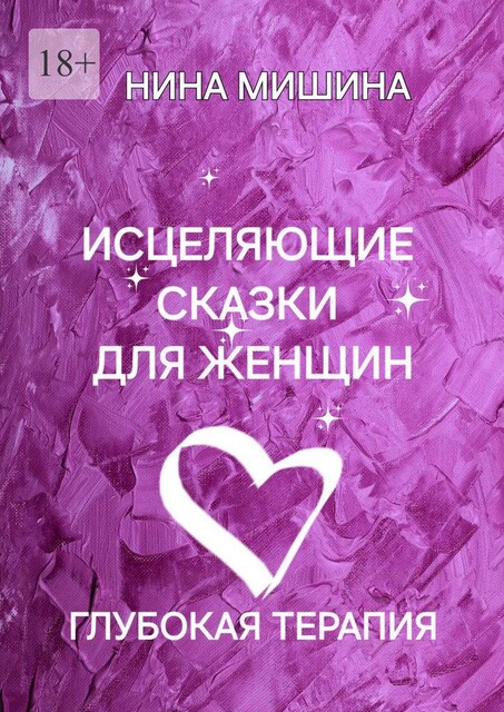 Исцеляющие сказки для женщин. Глубокая сказкотерапия, Нина Мишина