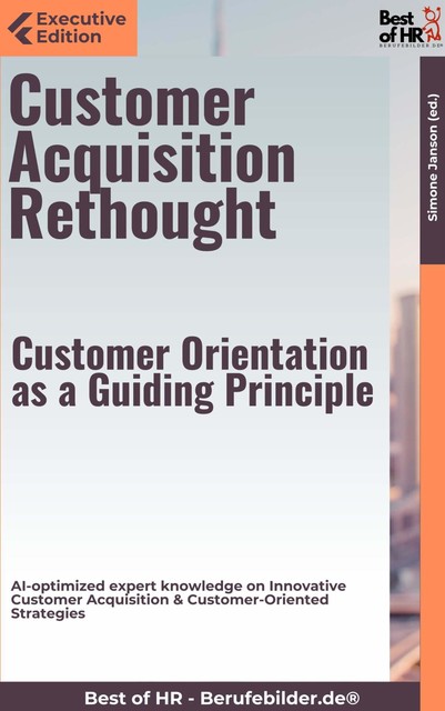 Customer Acquisition Rethought – Customer Orientation as a Guiding Principle, Simone Janson