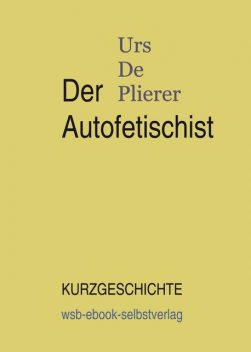 Der Autofetischist, Urs De Plierer