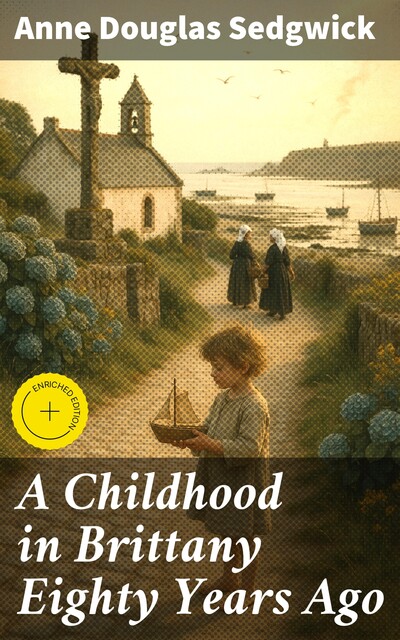 A Childhood in Brittany Eighty Years Ago, Anne Douglas Sedgwick