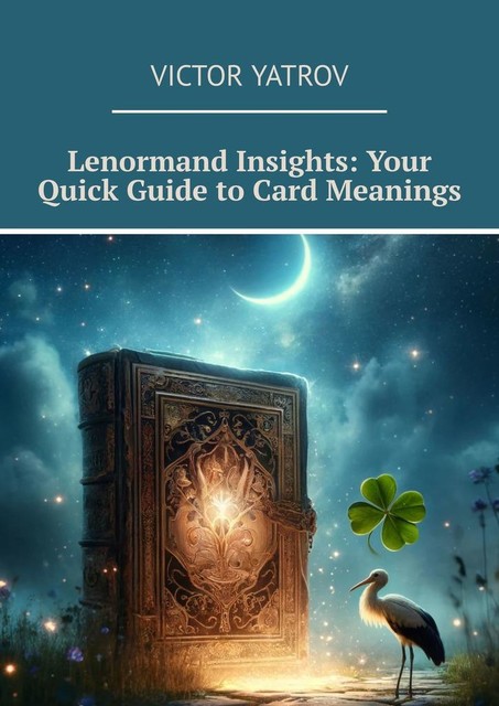 Lenormand Insights: Your Quick Guide to Card Meanings, Victor Yatrov