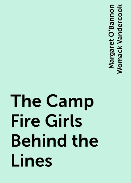 The Camp Fire Girls Behind the Lines, Margaret O'Bannon Womack Vandercook