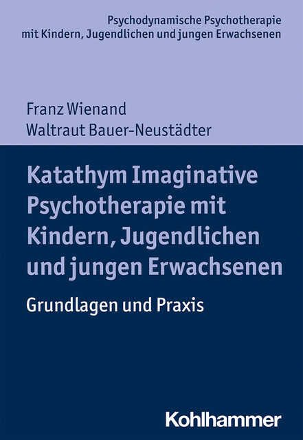 Katathym Imaginative Psychotherapie mit Kindern, Jugendlichen und jungen Erwachsenen, Franz Wienand, Waltraut Bauer-Neustädter