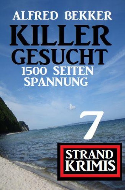 Killer gesucht: 7 Strand Krimis – 1500 Seiten Spannung, Alfred Bekker