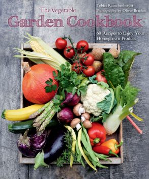 The Vegetable Garden Cookbook, Tobias Rauschenberger