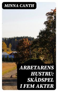 Arbetarens hustru: Skådspel i fem akter, Minna Canth