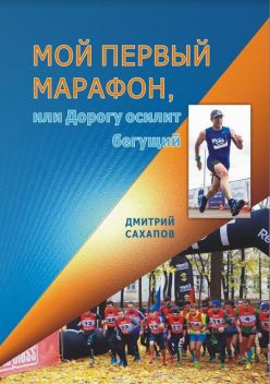 Мой первый марафон, или Дорогу осилит бегущий, Дмитрий Сахапов