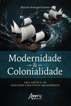 Modernidade & Colonialidade: Uma Crítica ao Discurso Científico Hegemônico, Marcelo Rodrigues Lemos