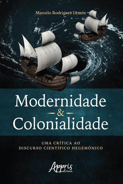 Modernidade & Colonialidade: Uma Crítica ao Discurso Científico Hegemônico, Marcelo Rodrigues Lemos