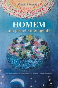 Homem um projeto inteligente, Claudio J. Pessotti