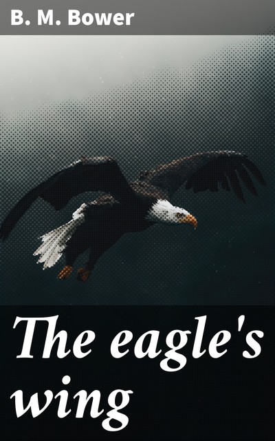 The Eagle's Wing, B.M.Bower