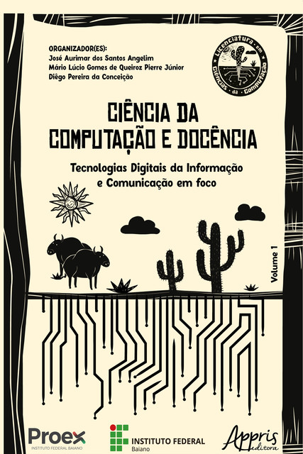 CIÊNCIA DA COMPUTAÇÃO E DOCÊNCIA: TECNOLOGIAS DIGITAIS DA INFORMAÇÃO E COMUNICAÇÃO EM FOCO, Diêgo Pereira da Conceição, José Aurimar dos Santos Angelim, Mário Lúcio Gomes de Queiroz Pierre Júnior