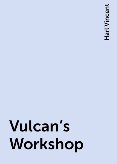 Vulcan's Workshop, Harl Vincent