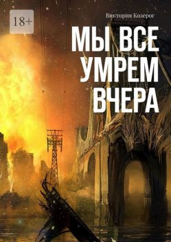 Мы все умрем вчера. Эту книгу читает весь мир, Вика Козерог