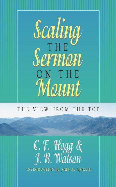 Scaling the Sermon on the Mount, C.F.Hegg, J.B.Watson