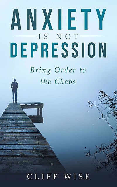 ANXIETY is not DEPRESSION, Cliff Wise