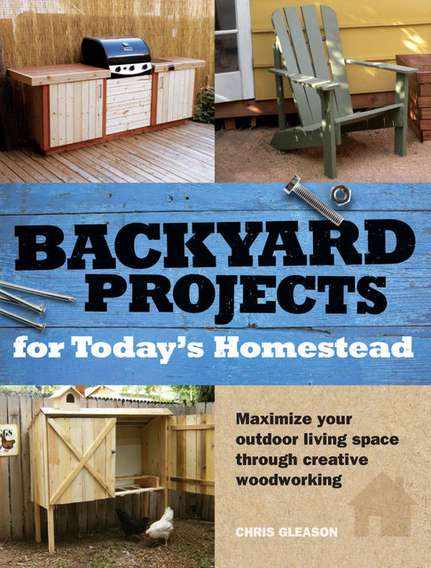 Backyard Projects for Today's Homestead, Chris Gleason