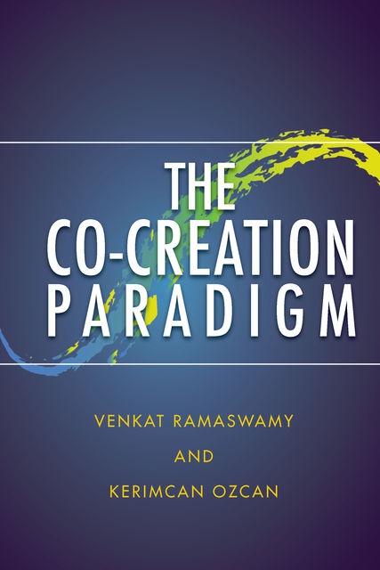 The Co-Creation Paradigm, Venkat Ramaswamy, Kerimcan Ozcan