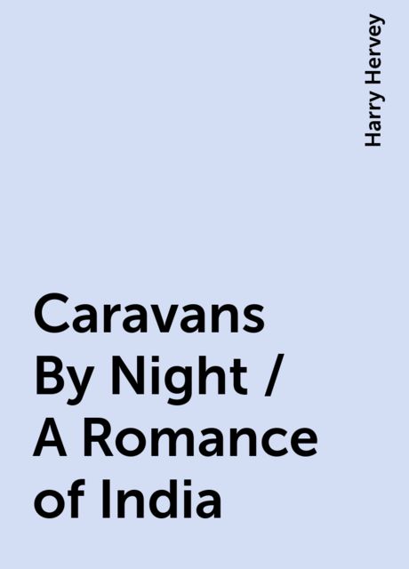 Caravans By Night / A Romance of India, Harry Hervey