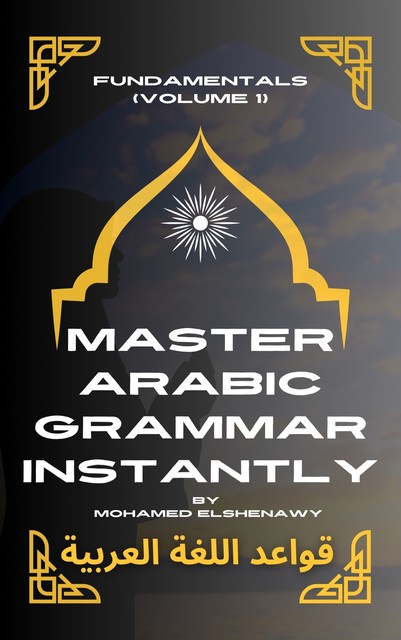 Master Arabic Grammar Instantly Fundamentals, Mohamed Elshenawy