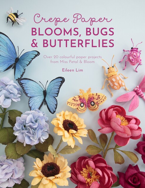 Crepe Paper Blooms, Bugs & Butterflies, Eileen Lim